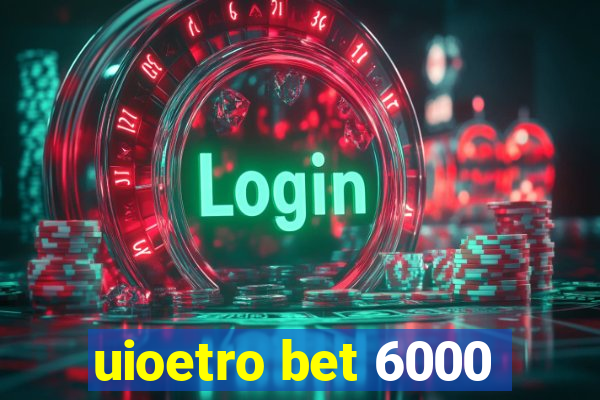 uioetro bet 6000